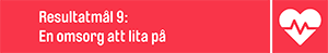 Texten Resultatmål 9: En omsorg att lita på, mot röd bakgrund samt en ikon av med ett hjärta.